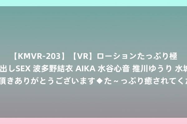 【KMVR-203】【VR】ローションたっぷり極上5人ソープ嬢と中出しSEX 波多野結衣 AIKA 水谷心音 推川ゆうり 水城奈緒 ～本日は御指名頂きありがとうございます◆た～っぷり癒されてくださいね◆～ 两年期好意思债收益率跌约8个基点，好意思国PPI数据提振市集对好意思联储降息远景的预期